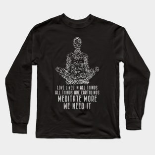 Meditation - Meditate More. We Need It Long Sleeve T-Shirt